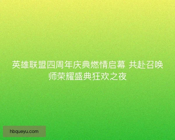 英雄联盟四周年庆典燃情启幕 共赴召唤师荣耀盛典狂欢之夜